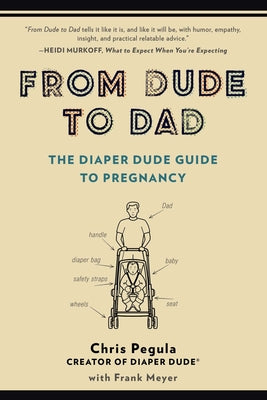 From Dude to Dad: The Diaper Dude Guide to Pregnancy by Pegula, Chris