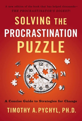 Solving the Procrastination Puzzle: A Concise Guide to Strategies for Change by Pychyl, Timothy A.