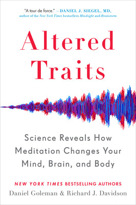 Altered Traits: Science Reveals How Meditation Changes Your Mind, Brain, and Body by Goleman, Daniel