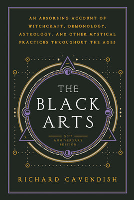 The Black Arts: A Concise History of Witchcraft, Demonology, Astrology, Alchemy, and Other Mystical Practices Throughout the Ages by Cavendish, Richard