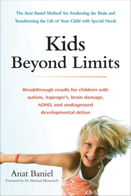 Kids Beyond Limits: The Anat Baniel Method for Awakening the Brain and Transforming the Life of Your Child with Special Needs by Baniel, Anat