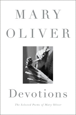 Devotions: The Selected Poems of Mary Oliver by Oliver, Mary