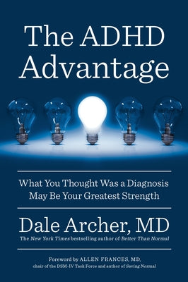 The ADHD Advantage: What You Thought Was a Diagnosis May Be Your Greatest Strength by Archer, Dale