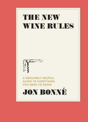 The New Wine Rules: A Genuinely Helpful Guide to Everything You Need to Know by Bonné, Jon