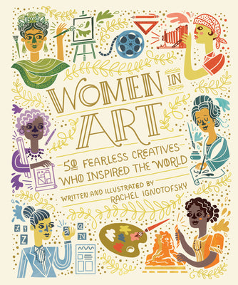 Women in Art: 50 Fearless Creatives Who Inspired the World by Ignotofsky, Rachel