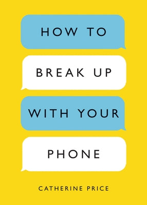 How to Break Up with Your Phone: The 30-Day Plan to Take Back Your Life by Price, Catherine