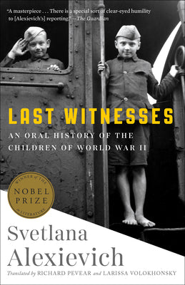 Last Witnesses: An Oral History of the Children of World War II by Alexievich, Svetlana