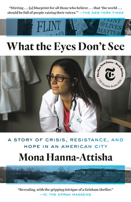 What the Eyes Don't See: A Story of Crisis, Resistance, and Hope in an American City by Hanna-Attisha, Mona