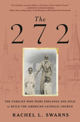 The 272: The Families Who Were Enslaved and Sold to Build the American Catholic Church by Swarns, Rachel L.