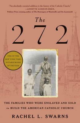 The 272: The Families Who Were Enslaved and Sold to Build the American Catholic Church by Swarns, Rachel L.