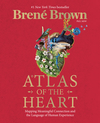 Atlas of the Heart: Mapping Meaningful Connection and the Language of Human Experience by Brown, Brené