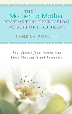The Mother-to-Mother Postpartum Depression Support Book: Real Stories from Women Who Lived Through It and Recovered by Poulin, Sandra