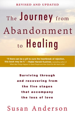 The Journey from Abandonment to Healing: Revised and Updated: Surviving Through and Recovering from the Five Stages That Accompany the Loss of Love by Anderson, Susan