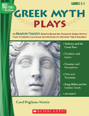 Greek Myth Plays, Grades 3-5: 10 Readers Theater Scripts Based on Favorite Greek Myths That Students Can Read and Reread to Develop Their Fluency by Pugliano-Martin, Carol