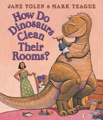 How Do Dinosaurs Clean Their Rooms? by Yolen, Jane