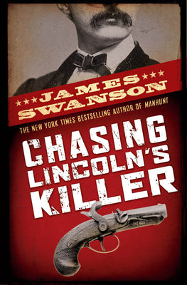Chasing Lincoln's Killer: The Search for John Wilkes Booth by Swanson, James L.