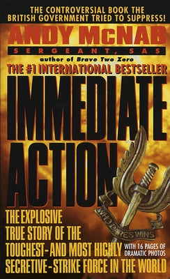 Immediate Action: The Explosive True Story of the Toughest--And Most Highly Secretive--Strike Forc E in the World by McNab, Andy