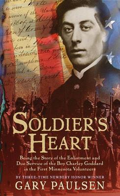 Soldier's Heart: Being the Story of the Enlistment and Due Service of the Boy Charley Goddard in the First Minnesota Volunteers by Paulsen, Gary