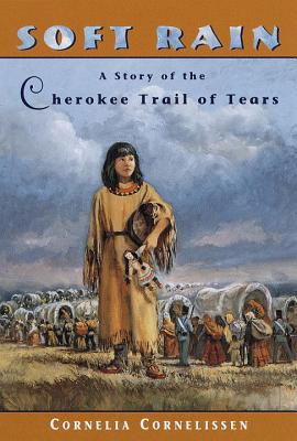 Soft Rain: A Story of the Cherokee Trail of Tears by Cornelissen, Cornelia