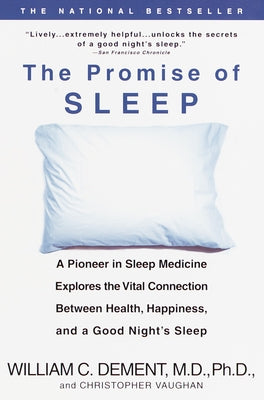 The Promise of Sleep: A Pioneer in Sleep Medicine Explores the Vital Connection Between Health, Happiness, and a Good Night's Sleep by Dement, William C.