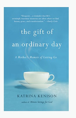 The Gift of an Ordinary Day: A Mother's Memoir by Kenison, Katrina