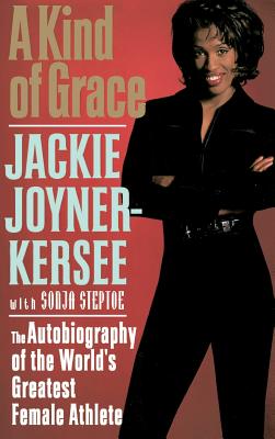 A Kind of Grace: The Autobiography of the World's Greatest Female Athlete by Joyner-Kersee, Jacqueline