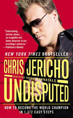 Undisputed: How to Become the World Champion in 1,372 Easy Steps by Jericho, Chris