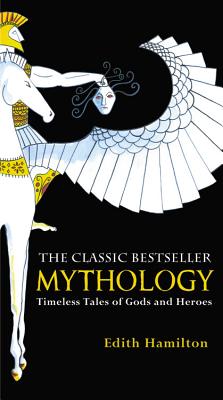 Mythology: Timeless Tales of Gods and Heroes by Hamilton, Edith