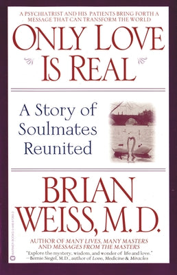 Only Love is Real: A Story of Soulmates Reunited by Weiss, Brian