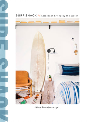 Surf Shack: Laid-Back Living by the Water by Freudenberger, Nina
