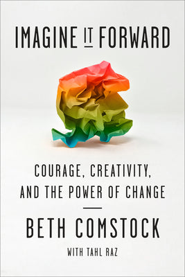 Imagine It Forward: Courage, Creativity, and the Power of Change by Comstock, Beth