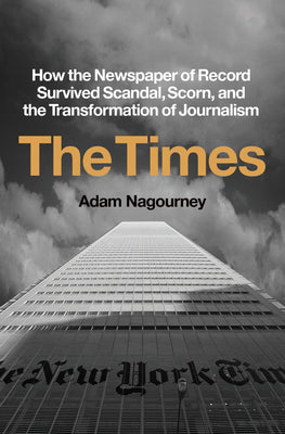 The Times: How the Newspaper of Record Survived Scandal, Scorn, and the Transformation of Journalism by Nagourney, Adam