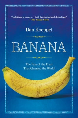 Banana: The Fate of the Fruit That Changed the World by Koeppel, Dan