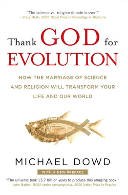 Thank God for Evolution: How the Marriage of Science and Religion Will Transform Your Life and Our World by Dowd, Michael