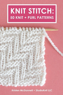 Knit Stitch: 50 Knit + Purl Patterns by McDonnell, Kristen