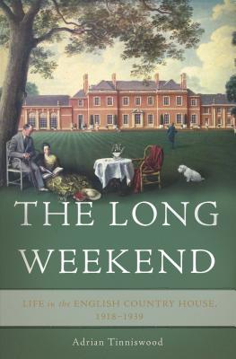 The Long Weekend: Life in the English Country House, 1918-1939 by Tinniswood, Adrian