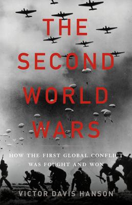 The Second World Wars: How the First Global Conflict Was Fought and Won by Hanson, Victor Davis