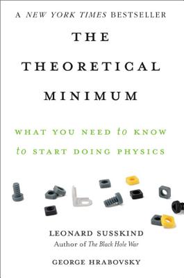 The Theoretical Minimum: What You Need to Know to Start Doing Physics by Susskind, Leonard