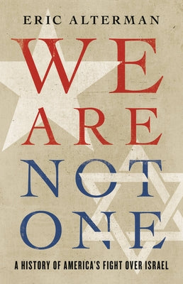 We Are Not One: A History of America's Fight Over Israel by Alterman, Eric