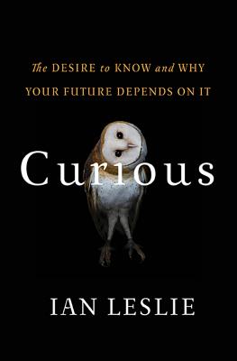 Curious: The Desire to Know and Why Your Future Depends on It by Leslie, Ian