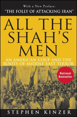 All the Shah's Men: An American Coup and the Roots of Middle East Terror by Kinzer, Stephen