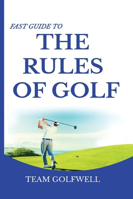 Fast Guide to the RULES OF GOLF: A Handy Fast Guide to Golf Rules 2019 - 2020 (Pocket Sized Edition) by Golfwell, Team