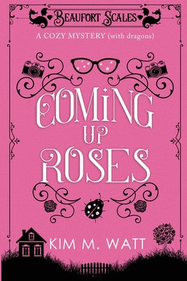 Coming Up Roses: A Cozy Mystery (with Dragons) by Watt, Kim