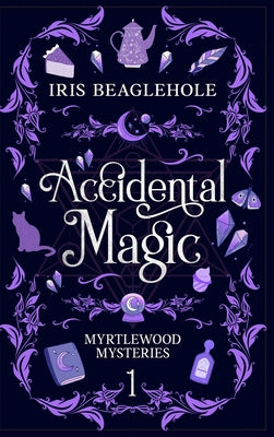 Accidental Magic: Myrtlewood Mysteries book one (special hardcover edition) by Beaglehole, Iris