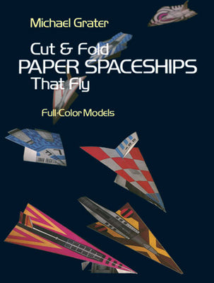 Cut and Fold Paper Spaceships That Fly by Grater, Michael