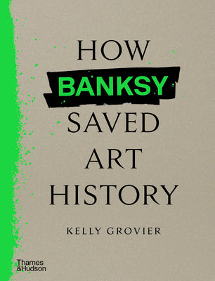 How Banksy Saved Art History by Grovier, Kelly