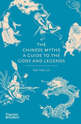 The Chinese Myths: A Guide to the Gods and Legends by Liu, Tao Tao