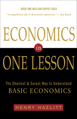 Economics in One Lesson: The Shortest and Surest Way to Understand Basic Economics by Hazlitt, Henry