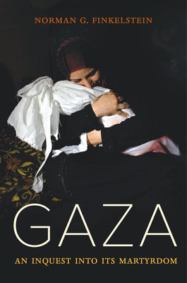 Gaza: An Inquest Into Its Martyrdom by Finkelstein, Norman