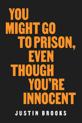 You Might Go to Prison, Even Though You're Innocent by Brooks, Justin